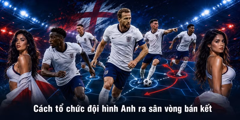 Cách tổ chức đội hình Anh ra sân vòng bán kết